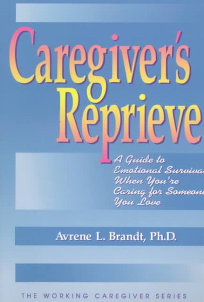 Caregiver's Reprieve: A Guide to Emotional Survival When You're Caring for Someone You Love (The Working Caregiver Series) cover