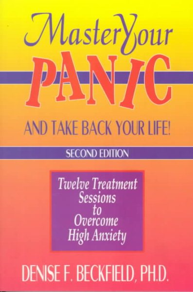 Master Your Panic and Take Back Your Life!: Twelve Treatment Sessions to Conquer Panic, Anxiety and Agoraphobia (Mental Health)