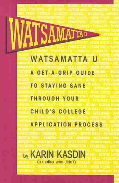 Watsamatta U: The Get-A-Grip Guide for Staying Sane Through Your Child's College Application Process cover