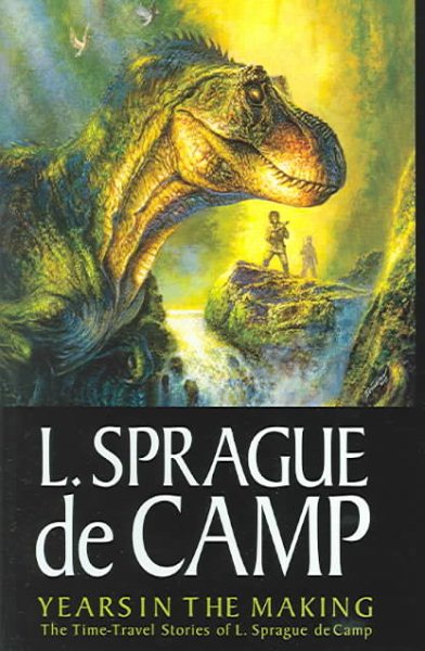 Years In The Making: The Time-Travel Stories Of L. Sprague De Camp cover