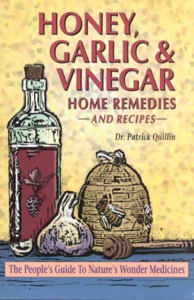 Honey, Garlic, & Vinegar: Home Remedies & Recipes : The People's Guide to Nature's Wonder Medicines