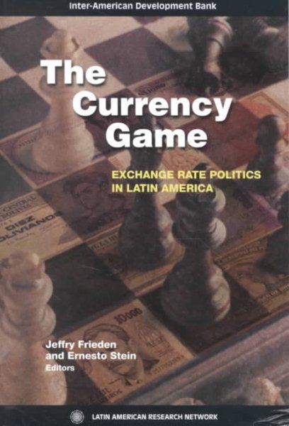 The Currency Game: Exchange Rate Politics in Latin America (Inter-American Development Bank) cover