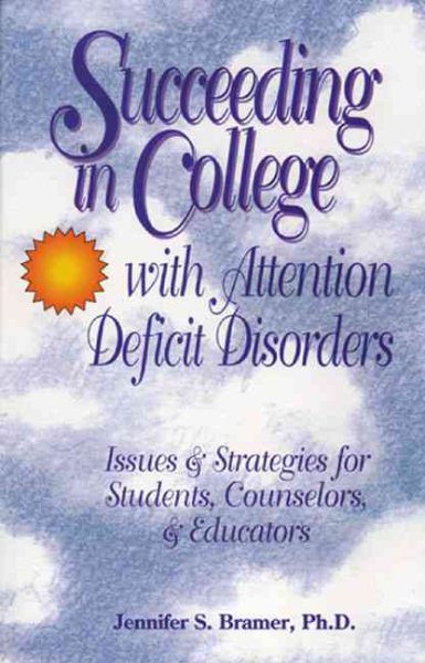 Succeeding in College With Attention Deficit Disorders: Issues and Strategies for Students, Counselors and Educators