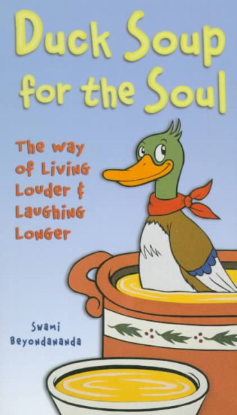 Duck Soup for the Soul : The Way of Living Louder and Laughing Longer
