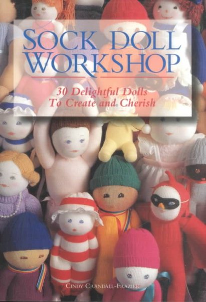Sock Doll Workshop: 30 Delightful Dolls to Create and Cherish cover