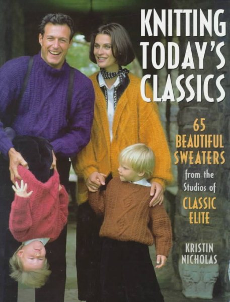 Knitting Today's Classics: 65 Beautiful Sweaters from the Studios of Classic Elite cover