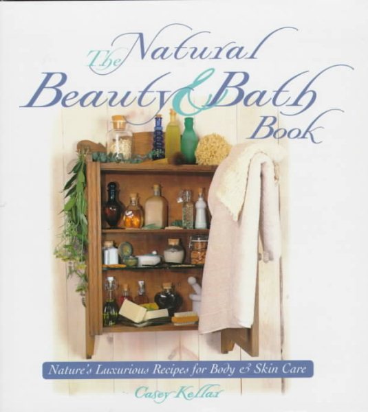 The Natural Beauty & Bath Book: Nature's Luxurious Recipes for Body & Skin Care cover