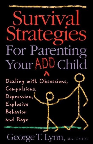 Survival Strategies for Parenting Your ADD Child: Dealing with Obsessions, Compulsions, Depression, Explosive Behavior, and Rage
