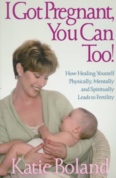 I Got Pregnant, You Can Too!: Secrets of Healing Infertility cover