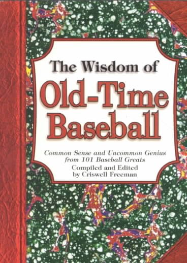 Wisdom of Old-Time Baseball, The: Common Sense and Uncommon Genius from 101 Baseball Greats