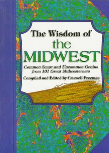 Wisdom of the Midwest, The: Common Sense and Uncommon Genius from 101 Great Midwesterners cover