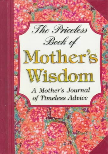 Priceless Book of Mother's Wisdom, The: A Mother's Journal of Timeless Adive