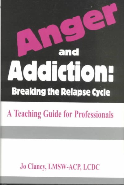 Anger & Addiction: Breaking the Relapse Cycle a Teaching Guide for Professionals cover