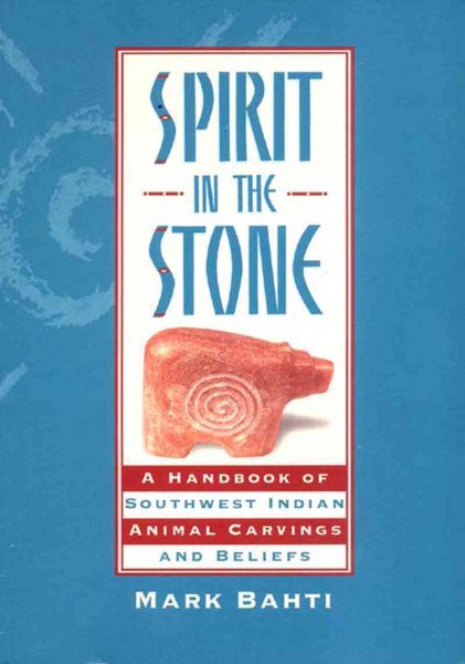 Spirit in the Stone: A Handbook of Southwestern Indian Animal Carvings and Beliefs
