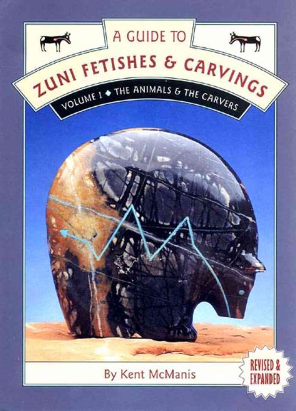 A Guide to Zuni Fetishes & Carvings, Volume I: The Animals & The Carvers cover
