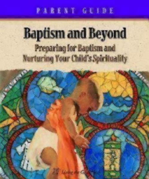 Baptism and Beyond Parent Guide: Preparing for Baptism and Nurturing Your Child's Spirituality (Catholic Edition)