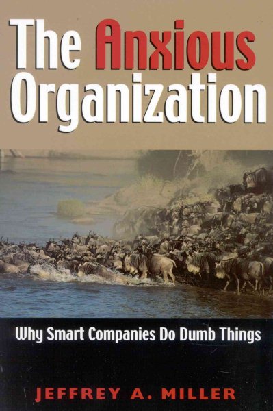 The Anxious Organization: Why Smart Companies Do Dumb Things cover