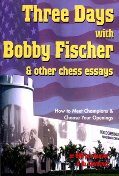 Three Days with Bobby Fischer and Other Chess Essays: How to Meet Champions & Choose Openings cover