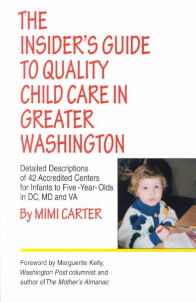 The Insider's Guide to Quality Child Care in Greater Washington: Detailed Descriptions of 42 Accredited Centers in Dc, MD & Va
