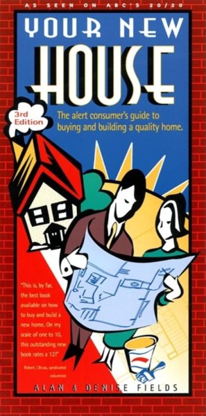 Your New House: The Alert Consumer's Guide to Buying and Building a Quality Home cover