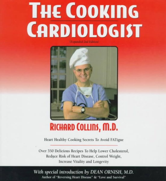 The Cooking Cardiologist : Recipes to Help Lower Your Cholesterol, Reduce Risk of Heart Disease, Control Weight, Increase Vitality and Longevity