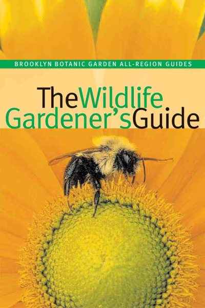 The Wildlife Gardener's Guide (Brooklyn Botanic Garden All-Region Guide) cover
