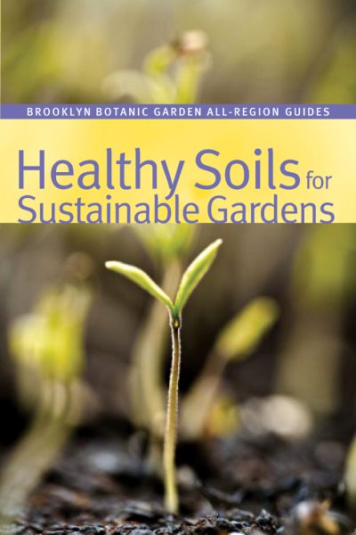 Healthy Soils for Sustainable Gardens (Brooklyn Botanic Garden All-Region Guide) cover