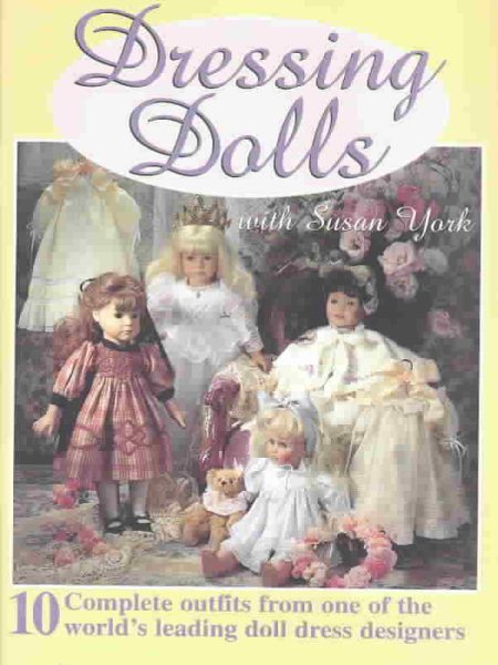 Dressing Dolls With Susan York: 10 Complete Outfits from One of the World's Leading Doll Dress Designers cover