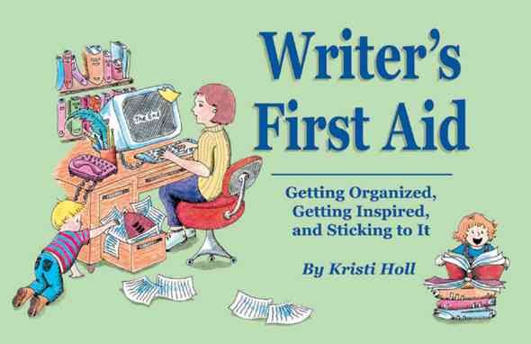 Writer's First Aid: Getting Organized, Getting Inspired, and Sticking to It cover