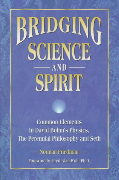 Bridging Science and Spirit: Common Elements in David Bohm’s Physics, The Perennial Philosophy and Seth