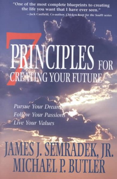 7 Principles for Creating Your Future: Pursue Your Dreams, Follow Your Passions, Live Your Values cover