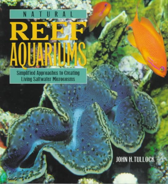 Natural Reef Aquariums: Simplified Approaches to Creating Living Saltwater Microcosms cover