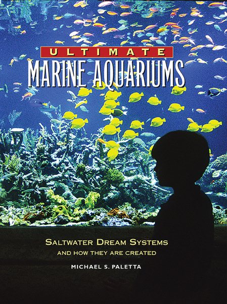 Ultimate Marine Aquariums: Saltwater Dream Systems and How They Are Created cover