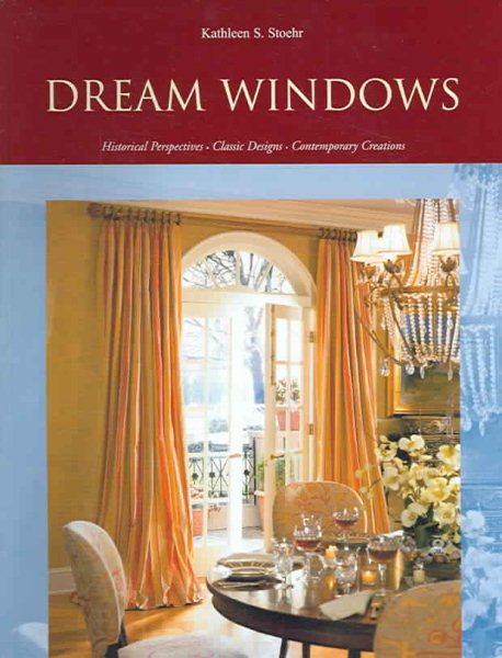 Dream Windows: Historical Perspectives, Classic Designs, Contemporary Creations cover