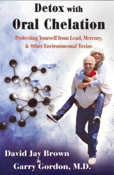 Detox with Oral Chelation: Protecting Yourself from Lead, Mercury, & Other Environmental Toxins cover