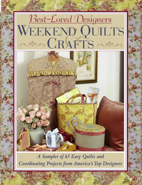 Best-Loved Designers Weekend Quilts & Crafts: A Sampler of 65 Easy Quilts and Coordinating Projects from America's Top Designers cover