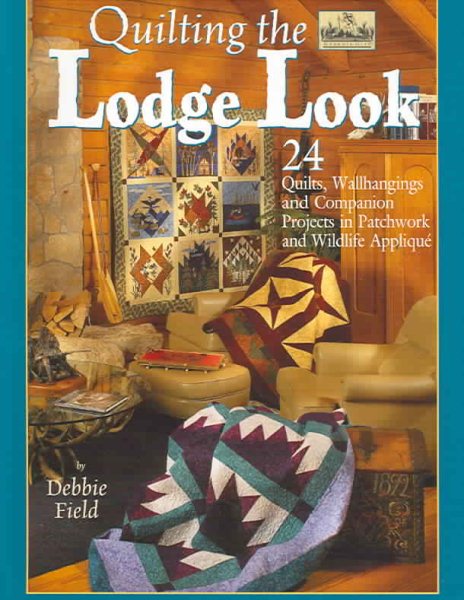 Quilting the Lodge Look: 24 Quilts, Wallhangings, and Companion Projects in Patchwork and Wildlife Applique (Granola Girl Designs)