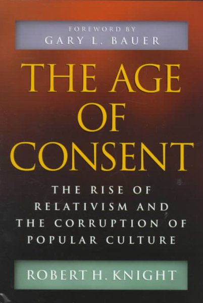The Age of Consent: The Rise of Relativism and the Corruption of Popular Culture cover
