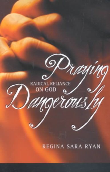 Praying Dangerously: Radical Reliance on God cover