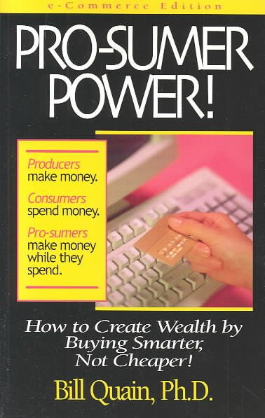 Pro-sumer Power!: How to Create Wealth by Buying Smarter, Not Cheaper! cover