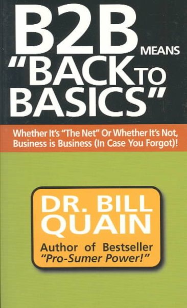 B2B Means Back to Basics: Whether It's the Net or Whether It's Not, Business Is Business (In Case You Forgot
