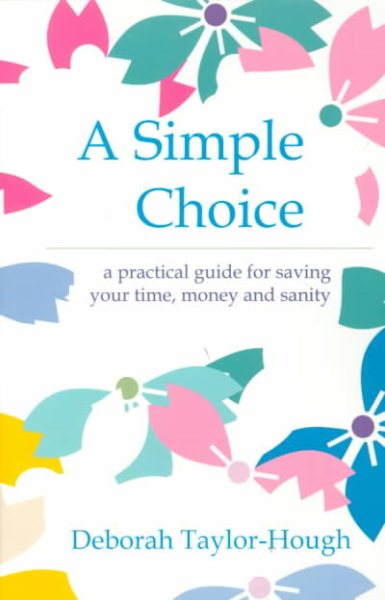 A Simple Choice : A Practical Guide for Saving Your Time, Money and Sanity cover