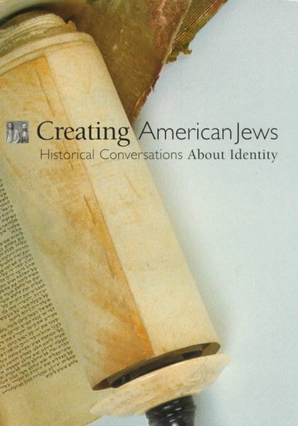 Creating American Jews: Historical Conversations about Identity (Brandeis Series in American Jewish History, Culture, and Life) cover