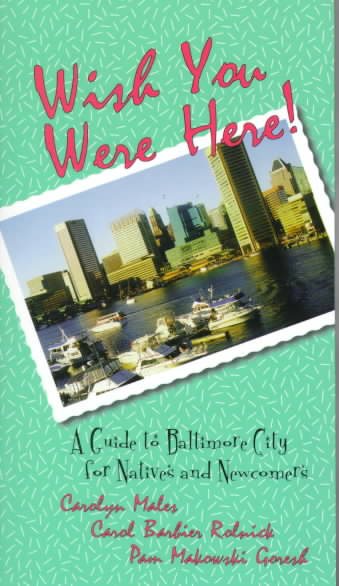 Wish You Were Here!: A Guide to Baltimore City for Natives and Newcomers