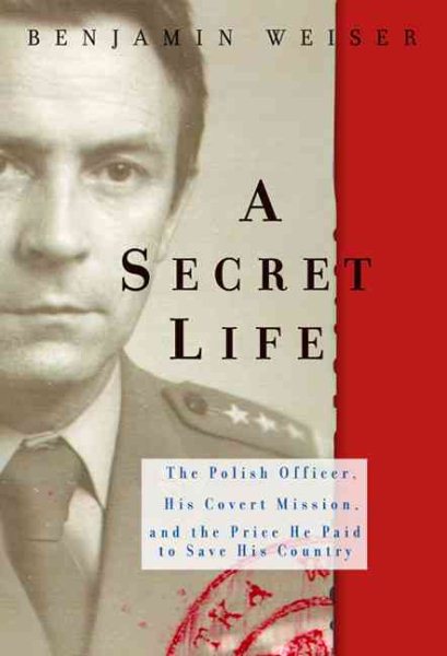 A Secret Life: The Polish Colonel, His Covert Mission, And The Price He Paid To Save His Country cover