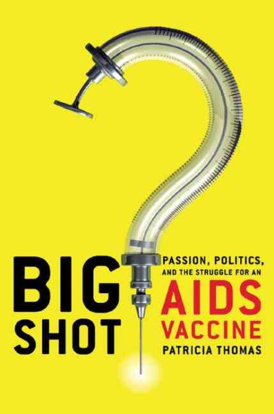 Big Shot: Passion, Politics, and the Struggle for an AIDS Vaccine cover