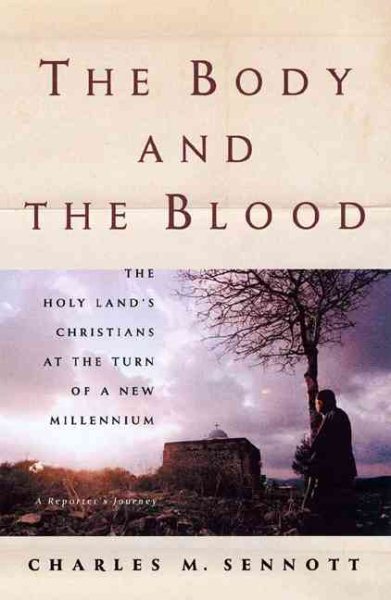The Body and the Blood: The Holy Land at the Turn of a New Millennium: A Reporter's Journey