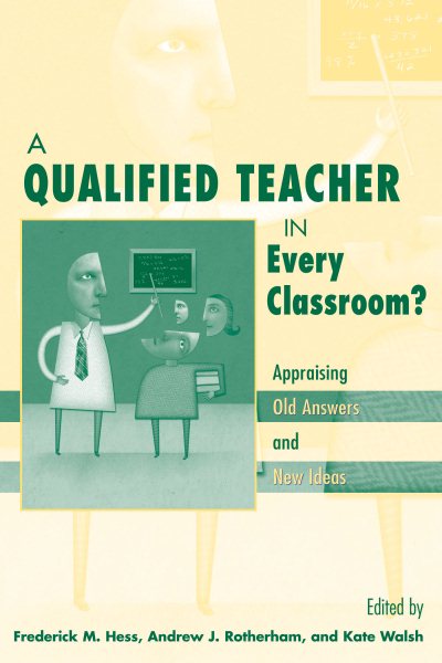 A Qualified Teacher in Every Classroom?: Appraising Old Answers and New Ideas cover