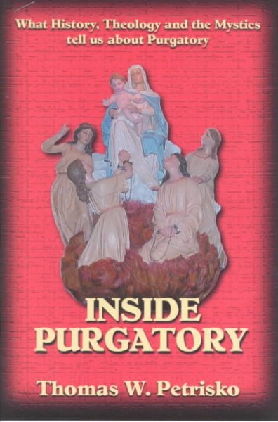 Inside Purgatory: What History Theology and the Mystics Tell Us About Purgatory cover