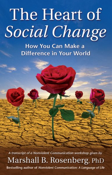 The Heart of Social Change: How to Make a Difference in Your World (Nonviolent Communication Guides) cover